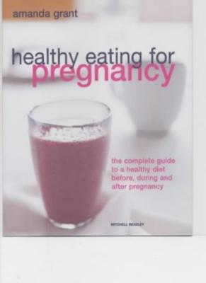 Healthy Eating for Pregnancy By Amanda Grant