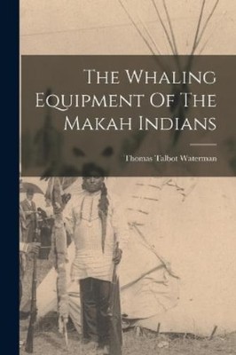 Thomas Talbot Waterman The Whaling Equipment Of The Makah Indians (Taschenbuch)