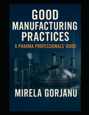 Good Manufacturing Practices A Pharma Professionals' Gu - Paperback NEW MIRELA.