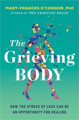 The Grieving Body: How the Stress of Loss Can Be an Opportunity for Healing (Har