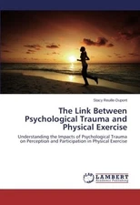 THE LINK BETWEEN PSYCHOLOGICAL TRAUMA AND PHYSICAL By Stacy Reuille-dupont *NEW*