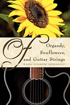 Of Organdy, Sunflowers, and Guitar Strings -  NEW Wanda Scribner  2009