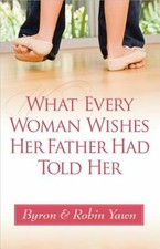 What Every Woman Wishes Her Father Had Told Her By Robin Yawn And Byron Forrest Yawn 13 Trade Paperback For Sale Online Ebay