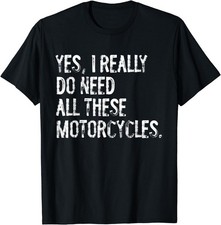 Yes I Really Do Need All These Motorcycles Funny Garage Unisex T-Shirt Q8164