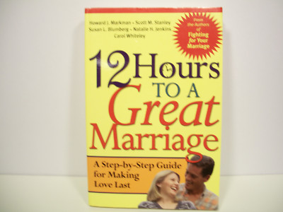 12 Hours to a Great Marriage : A Step-by-Step Guide for Making Love Last by Scot
