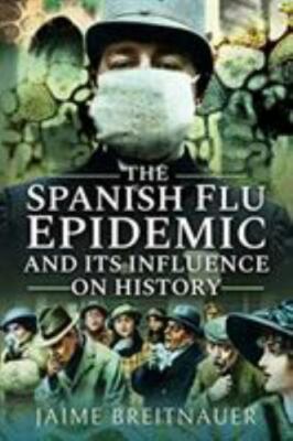 Spanish Flu Epidemic and Its Influence on History : Stories from the 1918-192...