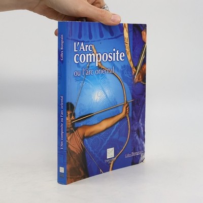 L'Arc composite: Ou l'arc oriental  |  Gilles Bongrain