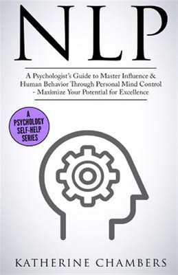 Nlp : A Psychologist s Guide to Master Influence & Human Behavior Through Per...