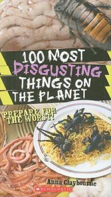 100 Most Disgusting Things On The Planet - Paperback By Claybourne, Anna - GOOD