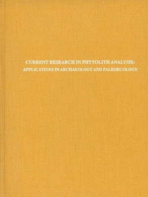 Current Research in Phytolith Analysis Applications in Archaeology and Paleoecol