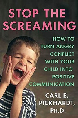 Stop the Screaming: How to Turn Angry Conflict with Your Child i