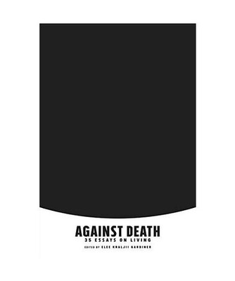 Against Death: 35 Essays on Living