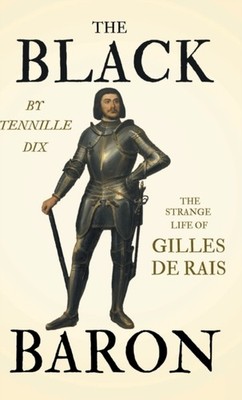 The Black Baron  The Strange Life Of Gilles De Rais by Tennille Dix HARDBACK