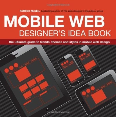 The Mobile Web Designer s Idea Book: The ultimate guide to trend