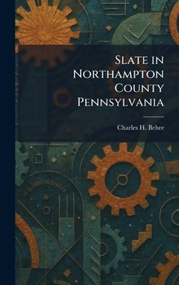 Slate in Northampton County Pennsylvania by Charles H. Behre Hardcover Book