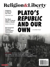 RELIGION & LIBERTY MAGAZINE | WINTER 2022 | PLATO'S REPUBLIC & OUR OWN