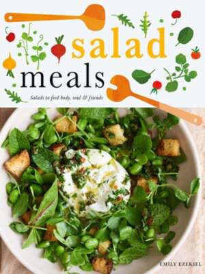 Salad Meals: Salads to Feed Body, Soul & Friends by Emily Ezekiel: Used