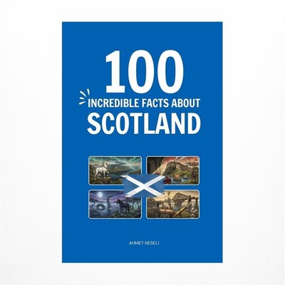 100 Incredible Facts About Scotland: Things You Should Know from Highland Cla...