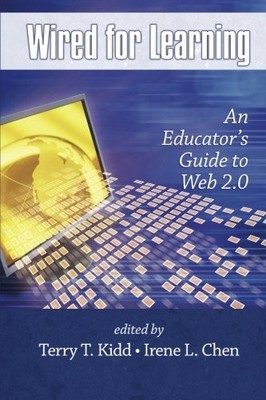 WIRED FOR LEARNING: AN EDUCATORS GUIDE TO WEB 2.0 By Terry T. Kidd & Irene Chen