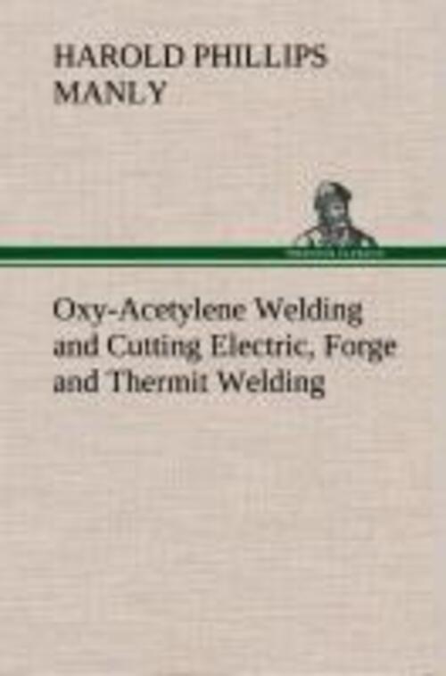 Harold P. Manly | Oxy-acetylene Welding And Cutting Electric, Forge