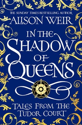 In the Shadow of Queens | Tales from the Tudor Court | Alison Weir | Englisch