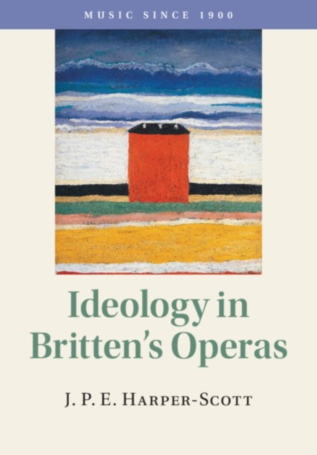 Ideology in Brittens Operas by J. P. E. Harper-Scott HARDBACK 9781108416368