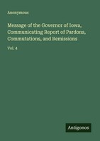 Anonymous | Message Of The Governor Of Iowa, Communicating Report Of Pardons,...
