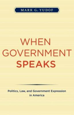 When Government Speaks: Politics, Law, and Government Expression in America, Yud