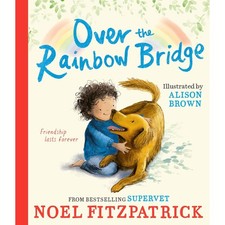 Over the Rainbow Bridge : The debut picture book f by Noel Fitzpatrick PB 2025 N Over the Rainbow Bridge : The debut picture book f by Noel Fitzpatrick PB 2025 N