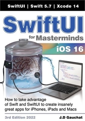 SwiftUI for Masterminds 3rd Edition 2022: How to take advantage of Swift and Swi