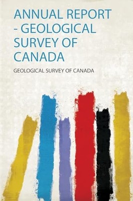 Annual Report - Geological Survey of Canada by Geological Survey Of Canada ...