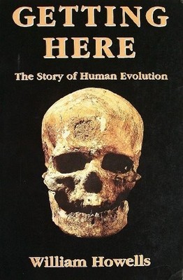 GETTING HERE: THE STORY OF HUMAN EVOLUTION By W. W. Howells Excellent Condition