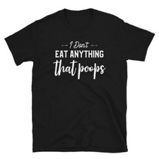 I Don't Eat Anything That Poops Vegan Funny Saying T-Shirt