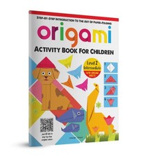 Origami: Step-By-Step Introduction to the Art of Paper-Folding: Level