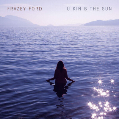 FRAZEY FORD U Kin B The Sun NEW SEALED 2020 LP Import Record Folk Vinyl