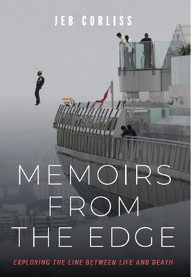 MEMOIRS FROM THE EDGE: EXPLORING THE LINE BETWEEN LIFE AND DEATH BY Jeb Corliss