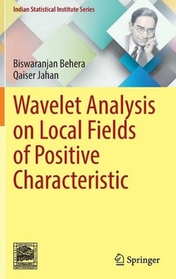 Wavelet Analysis on Local Fields of Positive Characteristic by Biswaranjan Beher