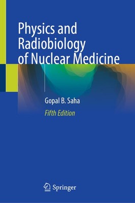 Physics and Radiobiology of Nuclear Medicine | Gopal B. Saha | englisch