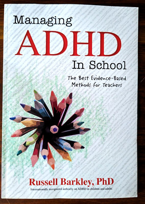 Managing ADHD in School Best Evidence-Based Methods Russell Barkley PhD
