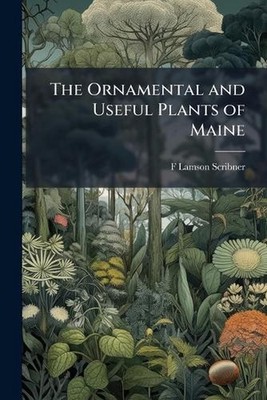 The Ornamental and Useful Plants of Maine by F. Lamson-Scribner Paperback Book