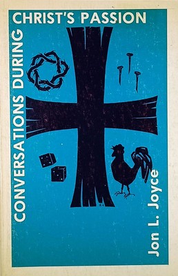 Conversations During Christ's Passion by Jon L. Joyce / 1977 PB / 6 Mini-Plays