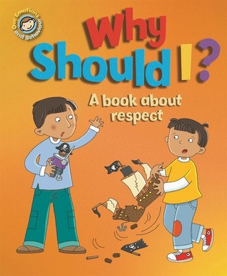 Our Emotions and Behaviour: Why Should I?: A book about respect by Sue Graves (E