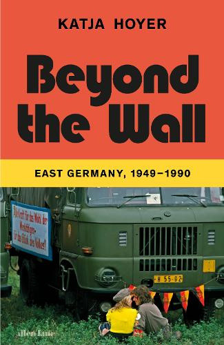 Beyond the Wall: East Germany, 1949-1990 by Hoyer, Katja
