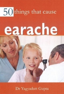 50 Things that Cause Earache by Dr Yagyadutt Gupta: New