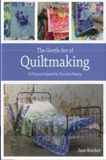 The Gentle Art of Quiltmaking : 15 Projects Inspired by Everyday