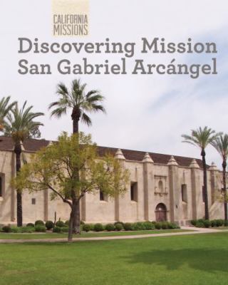 Discovering Mission San Gabriel Arcangel (California Missions) by