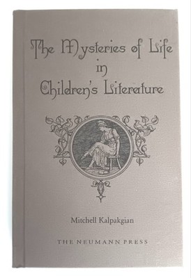The Mysteries Of Life In Children's Literature/Mitchell Kalpakgian,Neumann Press