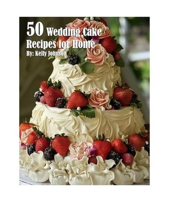 50 Wedding Cake Recipes for Home, Johnson, Kelly