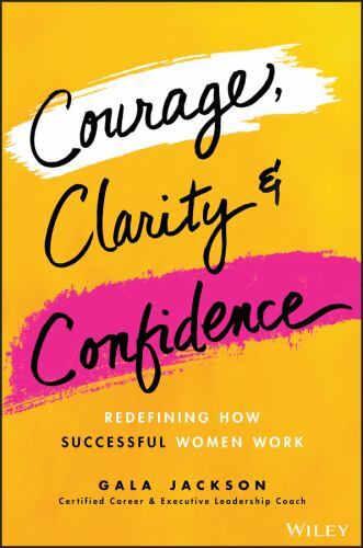 Courage, Clarity, and Confidence : Redefine Success and the Way You Work by ...
