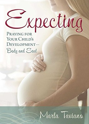 EXPECTING: PRAYING FOR YOUR CHILD'S DEVELOPMENTBODY AND By Marla Taviano **NEW**